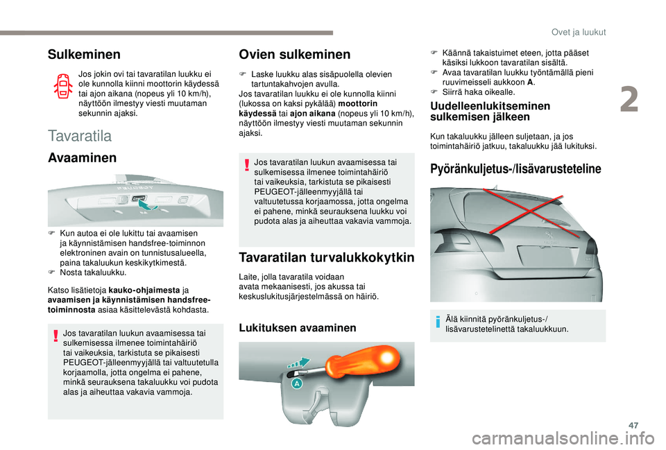 Peugeot 308 2018 Omistajan käsikirja (in Finnish) 47
Sulkeminen
Jos jokin ovi tai tavaratilan luukku ei
ole kunnolla kiinni moottorin käydessä
tai ajon aikana (nopeus yli 10 km/h),
näyttöön ilmestyy viesti muutaman
sekunnin ajaksi.
Tavarati Peugeot 308 2018 Omistajan käsikirja (in Finnish) 47
Sulkeminen
Jos jokin ovi tai tavaratilan luukku ei
ole kunnolla kiinni moottorin käydessä
tai ajon aikana (nopeus yli 10 km/h),
näyttöön ilmestyy viesti muutaman
sekunnin ajaksi.
Tavarati
