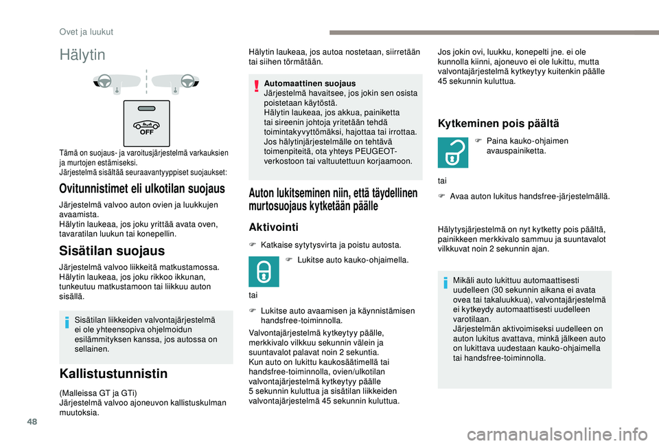 Peugeot 308 2018  Omistajan käsikirja (in Finnish) 48
Sisätilan liikkeiden valvontajärjestelmä 
ei ole yhteensopiva ohjelmoidun 
esilämmityksen kanssa, jos autossa on 
sellainen.
Kallistustunnistin
(Malleissa GT ja GTi)
Järjestelmä valvoo ajoneu