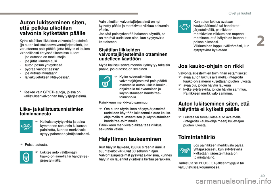 Peugeot 308 2018  Omistajan käsikirja (in Finnish) 49
Auton lukitseminen siten, 
että pelkkä ulkotilan 
valvonta kytketään päälle
* Koskee vain GT/GTi-autoja, joissa on kallistuksenvalvonnan hälytysjärjestelmä.
Kytke sisätilan liikkeiden val