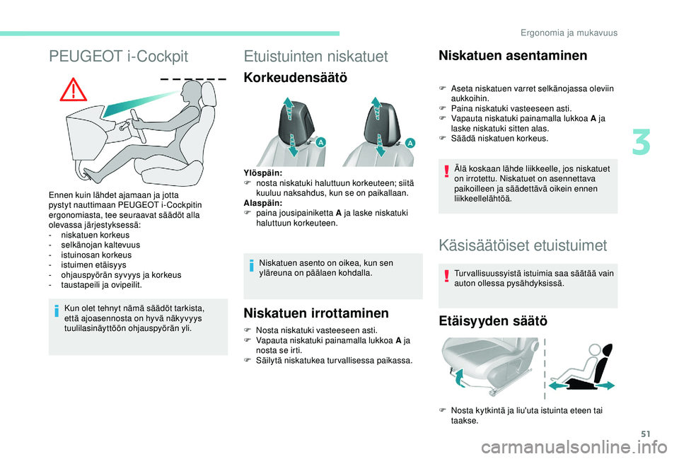 Peugeot 308 2018 Omistajan käsikirja (in Finnish) 51
PEUGEOT i-Cockpit
Ennen kuin lähdet ajamaan ja jotta
pystyt nauttimaan PEUGEOT i-Cockpitin
ergonomiasta, tee seuraavat säädöt alla
olevassa järjestyksessä:
-
n
iskatuen korkeus
-
s
elk Peugeot 308 2018 Omistajan käsikirja (in Finnish) 51
PEUGEOT i-Cockpit
Ennen kuin lähdet ajamaan ja jotta
pystyt nauttimaan PEUGEOT i-Cockpitin
ergonomiasta, tee seuraavat säädöt alla
olevassa järjestyksessä:
-
n
iskatuen korkeus
-
s
elk