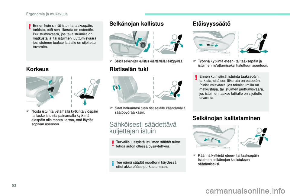Peugeot 308 2018 Omistajan käsikirja (in Finnish) 52
Ennen kuin siirrät istuinta taaksepäin,
tarkista, että sen liikerata on esteetön.
Puristumisvaara, jos takaistuimilla on
matkustajia, tai istuimen juuttumisvaara,
jos istuimen taakse lattial Peugeot 308 2018 Omistajan käsikirja (in Finnish) 52
Ennen kuin siirrät istuinta taaksepäin,
tarkista, että sen liikerata on esteetön.
Puristumisvaara, jos takaistuimilla on
matkustajia, tai istuimen juuttumisvaara,
jos istuimen taakse lattial