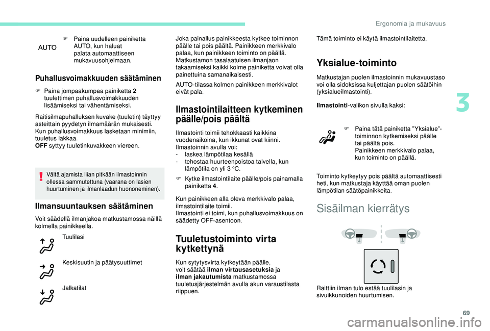 Peugeot 308 2018 Omistajan käsikirja (in Finnish) 69
F Paina uudelleen painiketta AUTO, kun haluat
palata automaattiseen
mukavuusohjelmaan.
Puhallusvoimakkuuden säätäminen
F Paina jompaakumpaa painiketta 2 tuulettimen puhallusvoimakkuuden
lisä Peugeot 308 2018 Omistajan käsikirja (in Finnish) 69
F Paina uudelleen painiketta AUTO, kun haluat
palata automaattiseen
mukavuusohjelmaan.
Puhallusvoimakkuuden säätäminen
F Paina jompaakumpaa painiketta 2 tuulettimen puhallusvoimakkuuden
lisä
