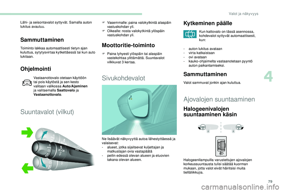Peugeot 308 2018 Omistajan käsikirja (in Finnish) 79
Sammuttaminen
Toiminto lakkaa automaattisesti tietyn ajan
kuluttua, sytytysvirtaa kytkettäessä tai kun auto
lukitaan.
Ohjelmointi
Vastaanottovalo otetaan käyttöön
tai pois käytöstä ja se Peugeot 308 2018 Omistajan käsikirja (in Finnish) 79
Sammuttaminen
Toiminto lakkaa automaattisesti tietyn ajan
kuluttua, sytytysvirtaa kytkettäessä tai kun auto
lukitaan.
Ohjelmointi
Vastaanottovalo otetaan käyttöön
tai pois käytöstä ja se