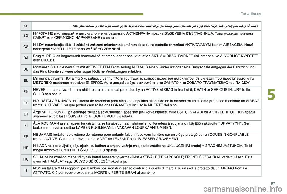 Peugeot 308 2018  Omistajan käsikirja (in Finnish) 97
AR
BG НИКОГА НЕ инсталирайте детско столче на седалка с АКТИВИРАНА предна ВЪЗДУШНА ВЪЗГЛАВНИЦА. Това може да 