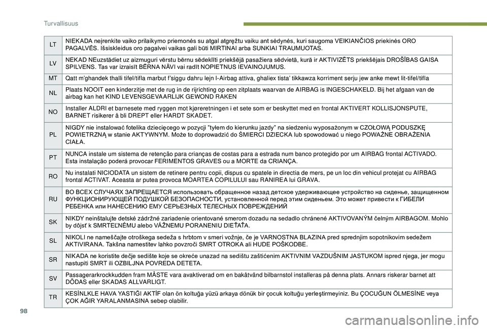Peugeot 308 2018  Omistajan käsikirja (in Finnish) 98
LTNIEK ADA neįrenkite vaiko prilaikymo priemonės su atgal atgręžtu vaiku ant sėdynės, kuri saugoma VEIKIANČIOS priekinės ORO 
PAGALVĖS. Išsiskleidus oro pagalvei vaikas gali būti MIRTINA