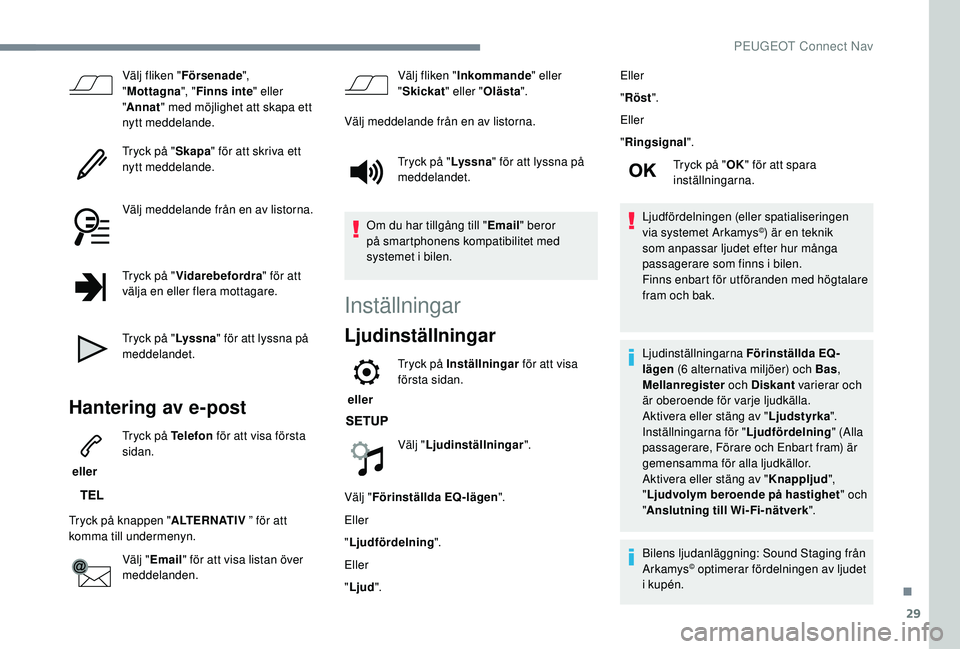 Peugeot 308 2018  Ägarmanual (in Swedish) 29
Välj fliken "Försenade ", 
" Mottagna ", "Finns inte " eller 
" Annat " med möjlighet att skapa ett 
nytt meddelande.
Tryck på " Skapa" för att skriva e