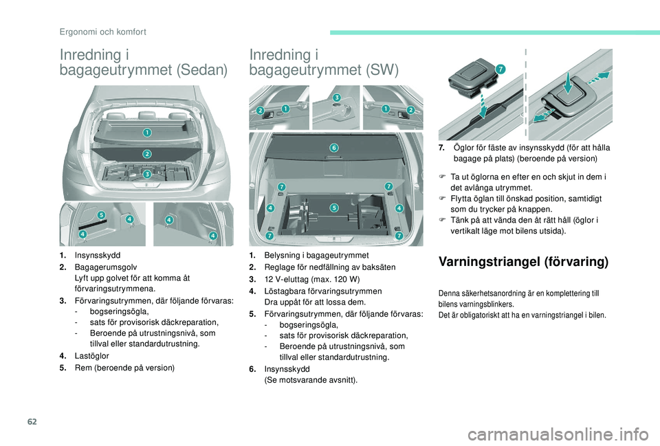 Peugeot 308 2018  Ägarmanual (in Swedish) 62
Inredning i 
bagageutrymmet (Sedan)
1.Insynsskydd
2. Bagagerumsgolv
Lyft upp golvet för att komma åt 
förvaringsutrymmena.
3. Förvaringsutrymmen, där följande förvaras:
-
 

bogseringsögla,