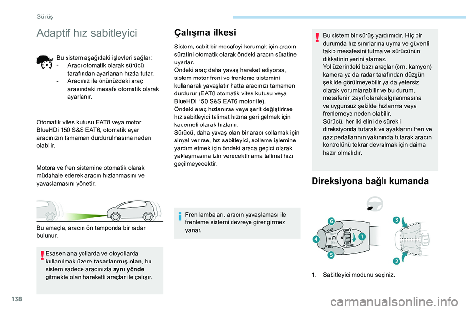 Peugeot 308 2018  Kullanım Kılavuzu (in Turkish) 138
Adaptif hız sabitleyici
Bu sistem aşağıdaki işlevleri sağlar:
- A racı otomatik olarak sürücü 
tarafından ayarlanan hızda tutar.
-
 
A
 racınız ile önünüzdeki araç 
arasındaki m