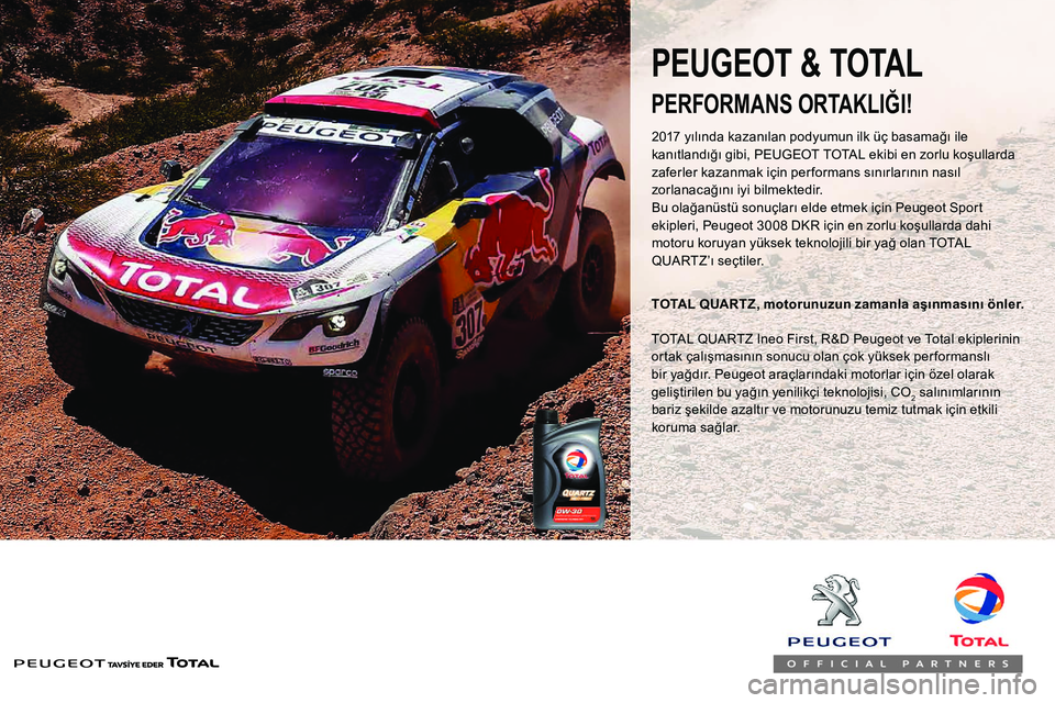 Peugeot 308 2018  Kullanım Kılavuzu (in Turkish) PERFORMANS ORTAKLIĞI!
TOTAL QUARTZ, motorunuzun zamanla aşınmasını önler.
PEUGEOT & TOTAL
TOTAL QUARTZ Ineo First, R&D Peugeot ve Total ekiplerinin 
ortak çalışmasının sonucu olan çok yük