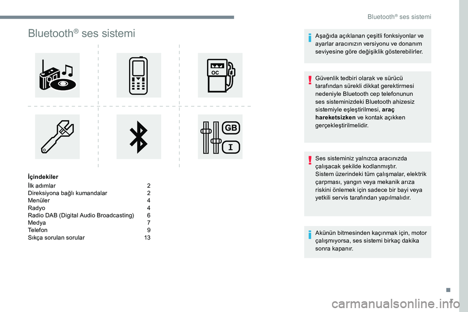 Peugeot 308 2018  Kullanım Kılavuzu (in Turkish) 1
Bluetooth® ses sistemi
İçindekiler
İlk adımlar 
2
D

ireksiyona bağlı kumandalar
 2
M

enüler
 4
R

adyo  
4
R

adio DAB (Digital Audio Broadcasting)  
6
M

edya  
7
T

elefon
 9
S

ıkça s