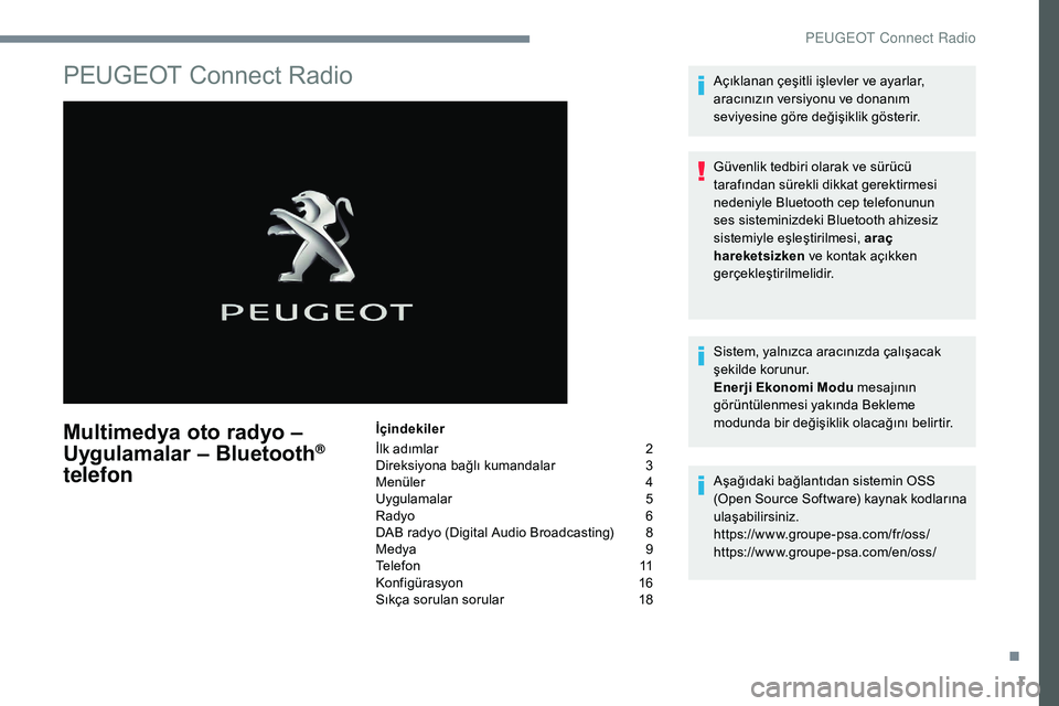 Peugeot 308 2018  Kullanım Kılavuzu (in Turkish) 1
PEUGEOT Connect Radio
Multimedya oto radyo – 
Uygulamalar – Bluetooth® 
telefon
İçindekiler
İlk adımlar
 
2
D

ireksiyona bağlı kumandalar
 3
M

enüler
 4
U

ygulamalar
 5
R

adyo  
6
D
