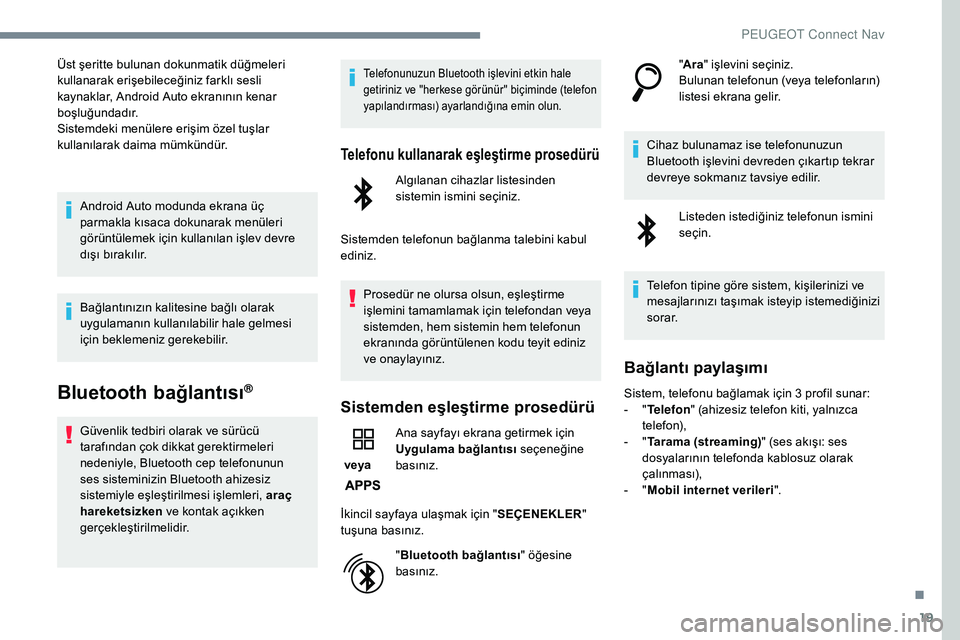 Peugeot 308 2018 Kullanım Kılavuzu (in Turkish) 19
Üst şeritte bulunan dokunmatik düğmeleri
kullanarak erişebileceğiniz farklı sesli
kaynaklar, Android Auto ekranının kenar
boşluğundadır.
Sistemdeki menülere erişim özel tuşlar
k Peugeot 308 2018 Kullanım Kılavuzu (in Turkish) 19
Üst şeritte bulunan dokunmatik düğmeleri
kullanarak erişebileceğiniz farklı sesli
kaynaklar, Android Auto ekranının kenar
boşluğundadır.
Sistemdeki menülere erişim özel tuşlar
k