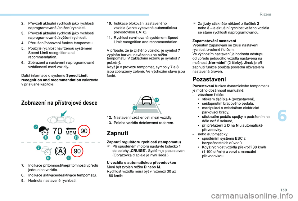 Peugeot 308 2018 Návod k obsluze (in Czech) 139
Další informace o systému Speed Limit
re cognition and recommendation naleznete
v
příslušné kapitole.
Zobrazení na přístrojové desce
10. Indikace blokování zastaveného
vozidla Peugeot 308 2018 Návod k obsluze (in Czech) 139
Další informace o systému Speed Limit
re cognition and recommendation naleznete
v
příslušné kapitole.
Zobrazení na přístrojové desce
10. Indikace blokování zastaveného
vozidla