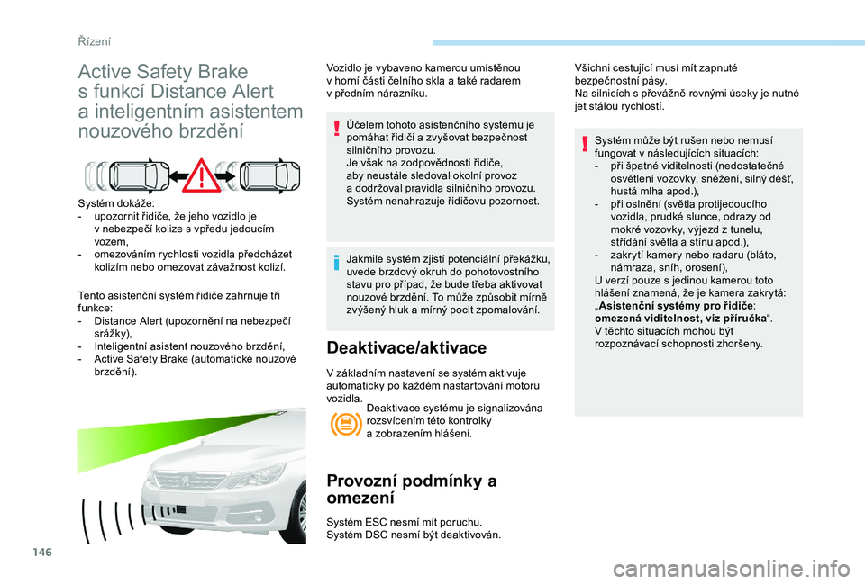 Peugeot 308 2018 Návod k obsluze (in Czech) 146
Active Safety Brake
s funkcí Distance Alert
a
inteligentním asistentem
nouzového brzdění
Systém dokáže:
-
u pozornit řidiče, že jeho vozidlo je
v
nebezpečí kolize s vpřed Peugeot 308 2018 Návod k obsluze (in Czech) 146
Active Safety Brake
s funkcí Distance Alert
a
inteligentním asistentem
nouzového brzdění
Systém dokáže:
-
u pozornit řidiče, že jeho vozidlo je
v
nebezpečí kolize s vpřed