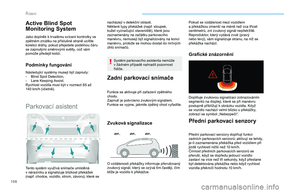 Peugeot 308 2018 Návod k obsluze (in Czech) 156
Active Blind Spot
Monitoring System
Jako doplněk k tr valému svícení kontrolky ve
z pětném zrcátku na příslušné straně ucítíte
korekci dráhy, pokud přejedete podélnou čáru
s Peugeot 308 2018 Návod k obsluze (in Czech) 156
Active Blind Spot
Monitoring System
Jako doplněk k tr valému svícení kontrolky ve
z pětném zrcátku na příslušné straně ucítíte
korekci dráhy, pokud přejedete podélnou čáru
s