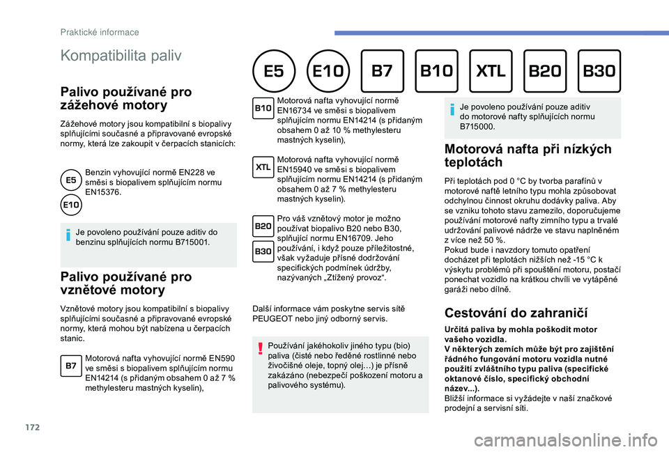 Peugeot 308 2018 Návod k obsluze (in Czech) 172
Kompatibilita paliv
Palivo používané pro
zážehové motory
Zážehové motory jsou kompatibilní s biopalivy
s plňujícími současné a připravované evropské
normy, která lze zakou Peugeot 308 2018 Návod k obsluze (in Czech) 172
Kompatibilita paliv
Palivo používané pro
zážehové motory
Zážehové motory jsou kompatibilní s biopalivy
s plňujícími současné a připravované evropské
normy, která lze zakou