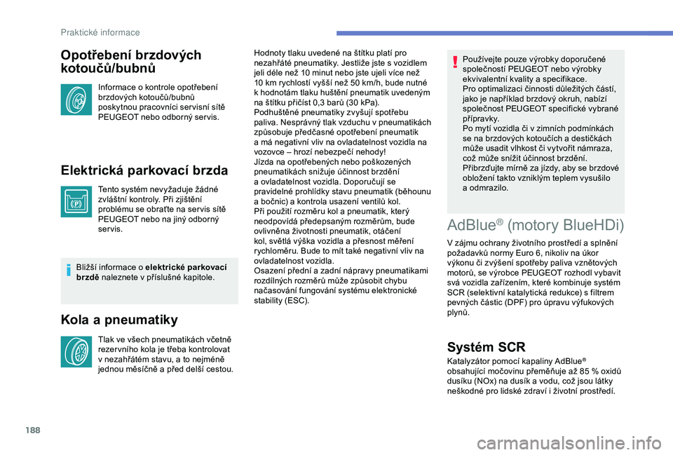 Peugeot 308 2018 Návod k obsluze (in Czech) 188
Opotřebení brzdových
kotoučů/bubnů
Informace o kontrole opotřebení
b rzdových kotoučů/bubnů
poskytnou pracovníci ser visní sítě
PEUGEOT nebo odborný ser vis.
Elektrická parko Peugeot 308 2018 Návod k obsluze (in Czech) 188
Opotřebení brzdových
kotoučů/bubnů
Informace o kontrole opotřebení
b rzdových kotoučů/bubnů
poskytnou pracovníci ser visní sítě
PEUGEOT nebo odborný ser vis.
Elektrická parko