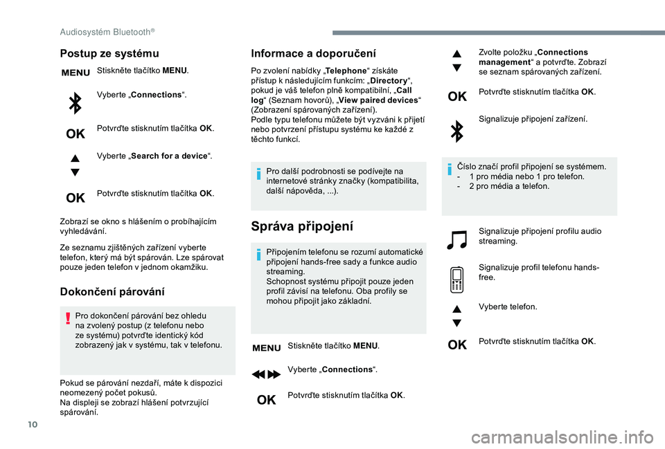 Peugeot 308 2018 Návod k obsluze (in Czech) 10
Postup ze systému
Stiskněte tlačítko MENU.
Vyberte „Connections “.
Potvrďte stisknutím tlačítka OK.
Vyberte „ Search for a device “.
Potvrďte stisknutím tlačítka OK.
Zobrazí se Peugeot 308 2018 Návod k obsluze (in Czech) 10
Postup ze systému
Stiskněte tlačítko MENU.
Vyberte „Connections “.
Potvrďte stisknutím tlačítka OK.
Vyberte „ Search for a device “.
Potvrďte stisknutím tlačítka OK.
Zobrazí se