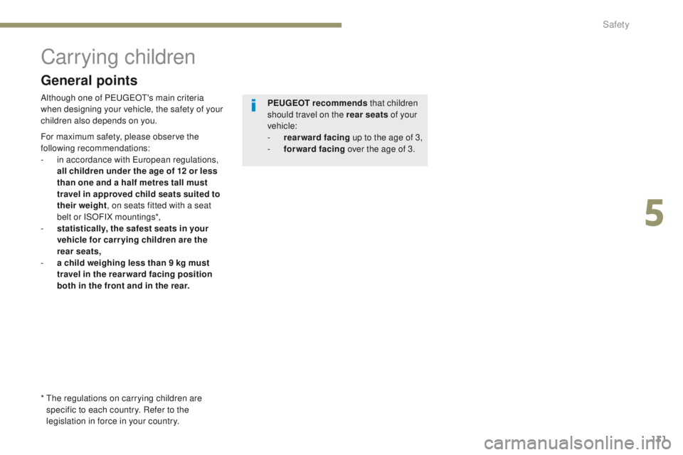 Peugeot 308 2017 Owners Manual 131
308_en_Chap05_securite_ed01-2016
Carrying children
Although one of PeugeOt' s main criteria
when designing your vehicle, the safety of your
children also depends on you. PEUGEOT recommends
Peugeot 308 2017 Owners Manual 131
308_en_Chap05_securite_ed01-2016
Carrying children
Although one of PeugeOt' s main criteria
when designing your vehicle, the safety of your
children also depends on you. PEUGEOT recommends