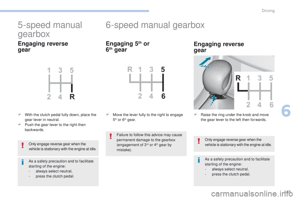 Peugeot 308 2017  Owners Manual 163
308_en_Chap06_conduite_ed01-2016
Only engage reverse gear when the 
vehicle is stationary with the engine at idle.
As a safety precaution and to facilitate 
starting of the engine:
- 
a
 lways sel