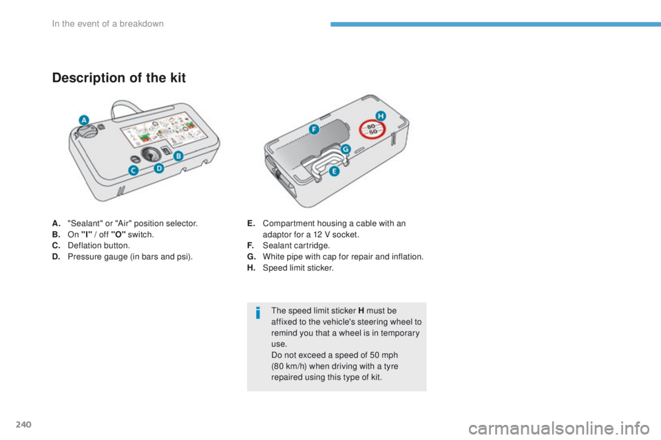 Peugeot 308 2017  Owners Manual 240
308_en_Chap08_en-cas-de-panne_ed01-2016
A. "Sealant" or "Air" position selector.
B. 
On "I" / off "O"  switch.
C.
 D

eflation button.
D.
 P

ressure gauge (in bars