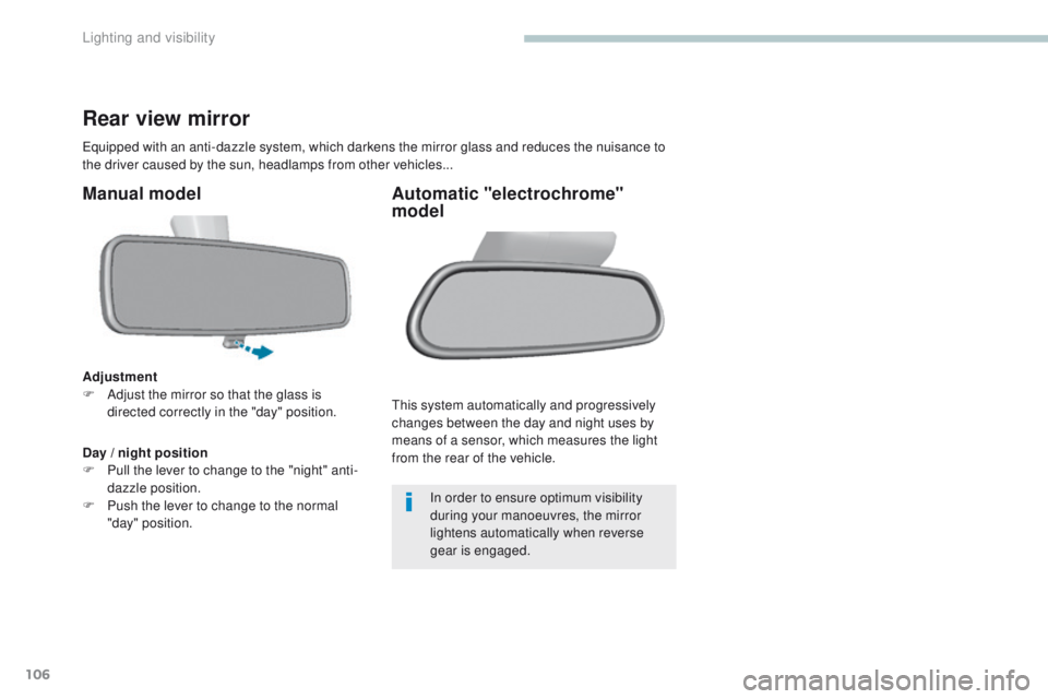 Peugeot 308 2017  Owners Manual - RHD (UK, Australia) 106
Rear view mirror
equipped with an anti-dazzle system, which darkens the mirror glass and reduces the nuisance to 
the driver caused by the sun, headlamps from other vehicles...
Manual model
Adjust