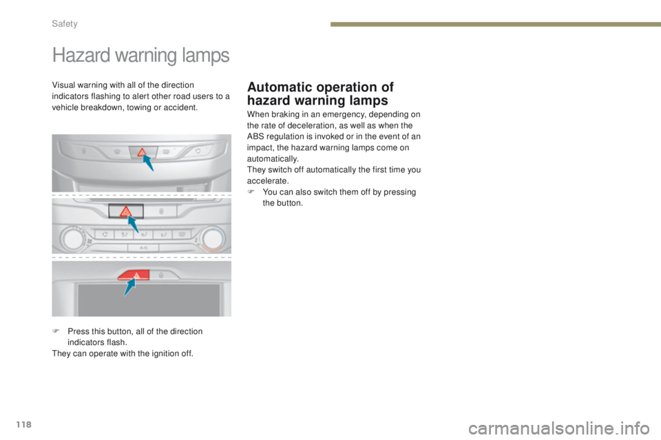 Peugeot 308 2017  Owners Manual - RHD (UK, Australia) 118
Automatic operation of 
hazard warning lamps
Hazard warning lamps
When braking in an emergency, depending on 
the rate of deceleration, as well as when the 
ABS regulation is invoked or in the eve