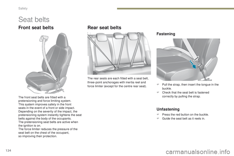 Peugeot 308 2017  Owners Manual - RHD (UK, Australia) 124
Seat belts
Front seat beltsRear seat belts
the rear seats are each fitted with a seat belt, 
three-point anchorages with inertia reel and 
force limiter (except for the centre rear seat). F
 
P
 u