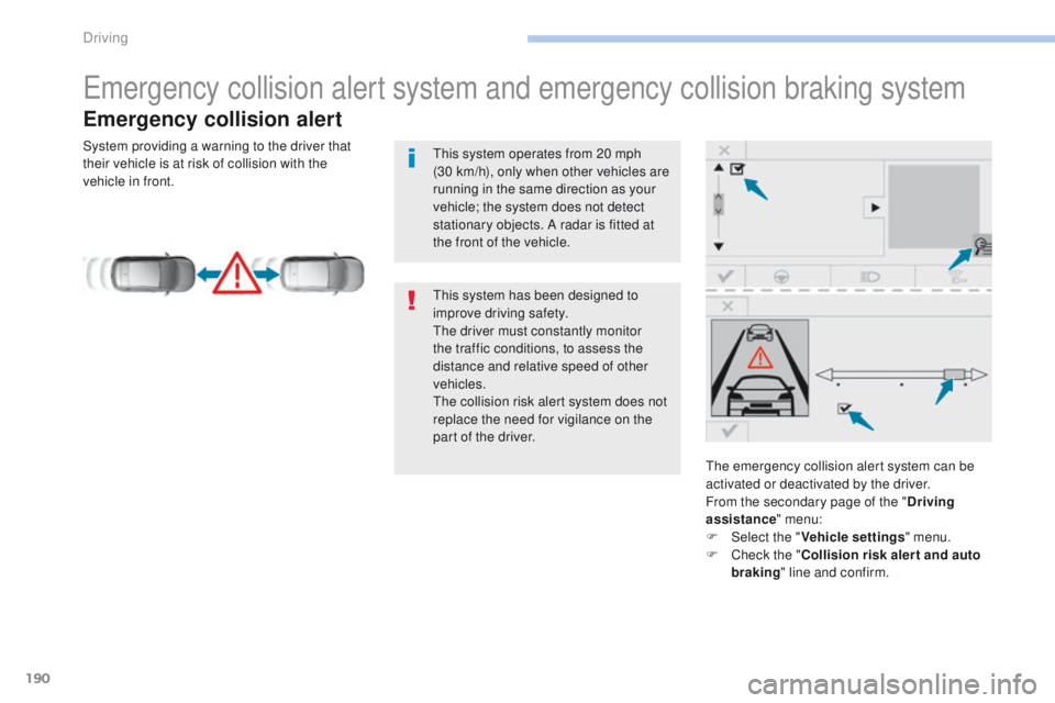 Peugeot 308 2017  Owners Manual - RHD (UK, Australia) 190
emergency collision alert system and emergency collision braking system
Emergency collision alert
the emergency collision alert system can be 
activated or deactivated by the driver.
From the seco