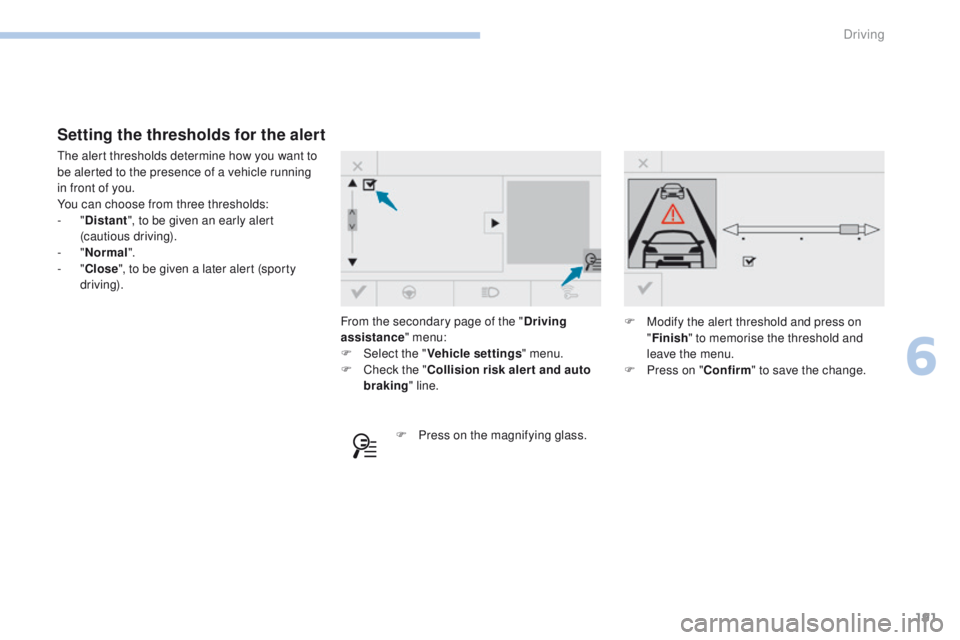 Peugeot 308 2017  Owners Manual - RHD (UK, Australia) 191
From the secondary page of the "Driving 
assistance " menu:
F
 
Sel
 ect the " Vehicle settings " menu.
F
 
C
 heck the " Collision risk alert and auto 
braking " line.
th
