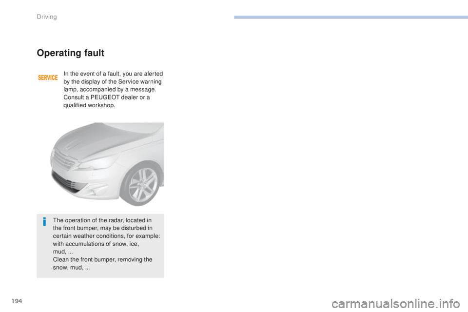 Peugeot 308 2017  Owners Manual - RHD (UK, Australia) 194
Operating fault
In the event of a fault, you are alerted 
by the display of the Service warning 
lamp, accompanied by a message.
Consult a P
e
uge
Ot
  dealer or a 
qualified workshop.
th

e opera