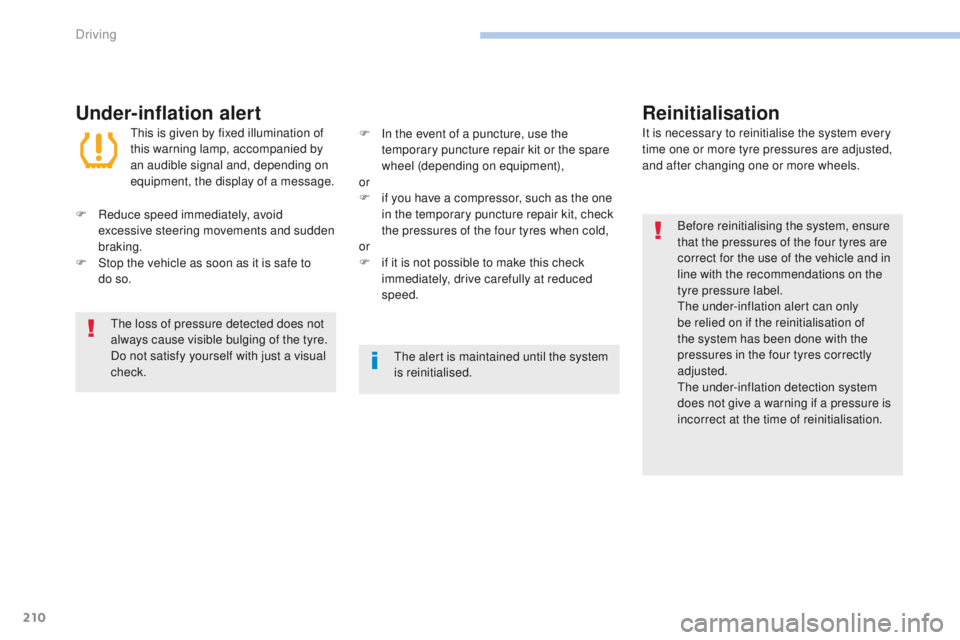 Peugeot 308 2017 Owners Manual - RHD (UK, Australia) 210
Under-inflation alertReinitialisation
Before reinitialising the system, ensure
that the pressures of the four tyres are
correct for the use of the vehicle and in
line with the recommendations o Peugeot 308 2017 Owners Manual - RHD (UK, Australia) 210
Under-inflation alertReinitialisation
Before reinitialising the system, ensure
that the pressures of the four tyres are
correct for the use of the vehicle and in
line with the recommendations o