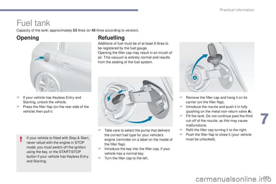 Peugeot 308 2017 Owners Manual - RHD (UK, Australia) 213
Fuel tank
Additions of fuel must be of at least 6 litres to
be registered by the fuel gauge.
Opening the filler cap may result in an inrush of
air. t
h
is vacuum is entirely normal and results Peugeot 308 2017 Owners Manual - RHD (UK, Australia) 213
Fuel tank
Additions of fuel must be of at least 6 litres to
be registered by the fuel gauge.
Opening the filler cap may result in an inrush of
air. t
h
is vacuum is entirely normal and results