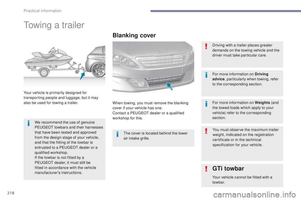Peugeot 308 2017  Owners Manual - RHD (UK, Australia) 218
towing a trailer
We recommend the use of genuine 
PeugeOt  towbars and their harnesses 
that have been tested and approved 
from the design stage of your vehicle, 
and that the fitting of the towb