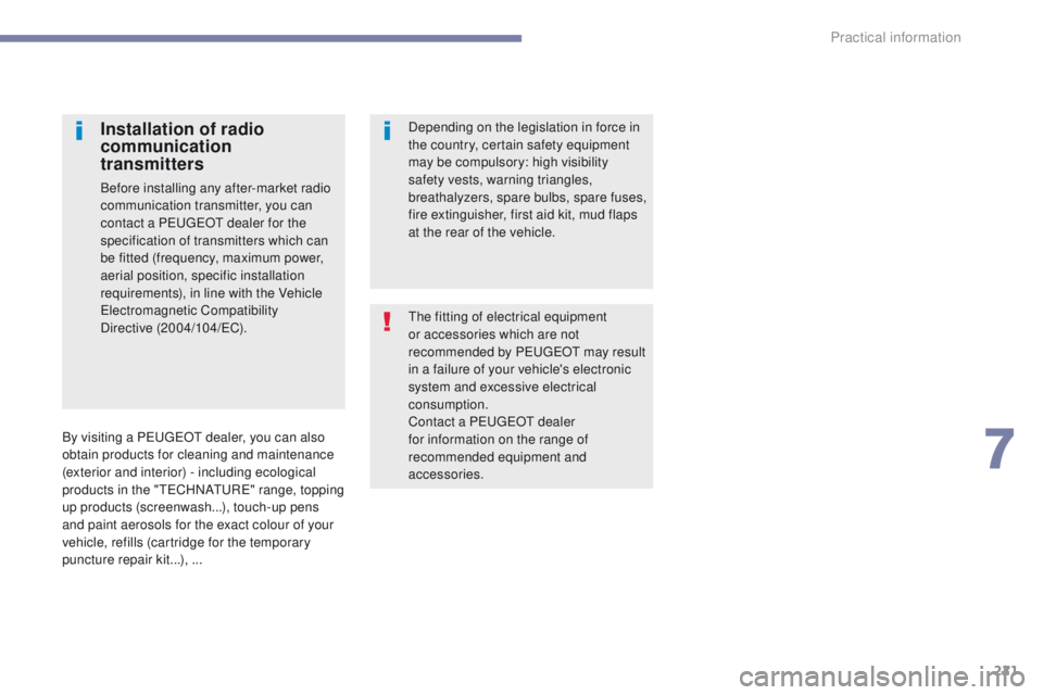 Peugeot 308 2017  Owners Manual - RHD (UK, Australia) 221
the fitting of electrical equipment 
or accessories which are not 
recommended by P
e
uge
Ot
  may result 
in a failure of your vehicle's electronic 
system and excessive electrical 
consumpti