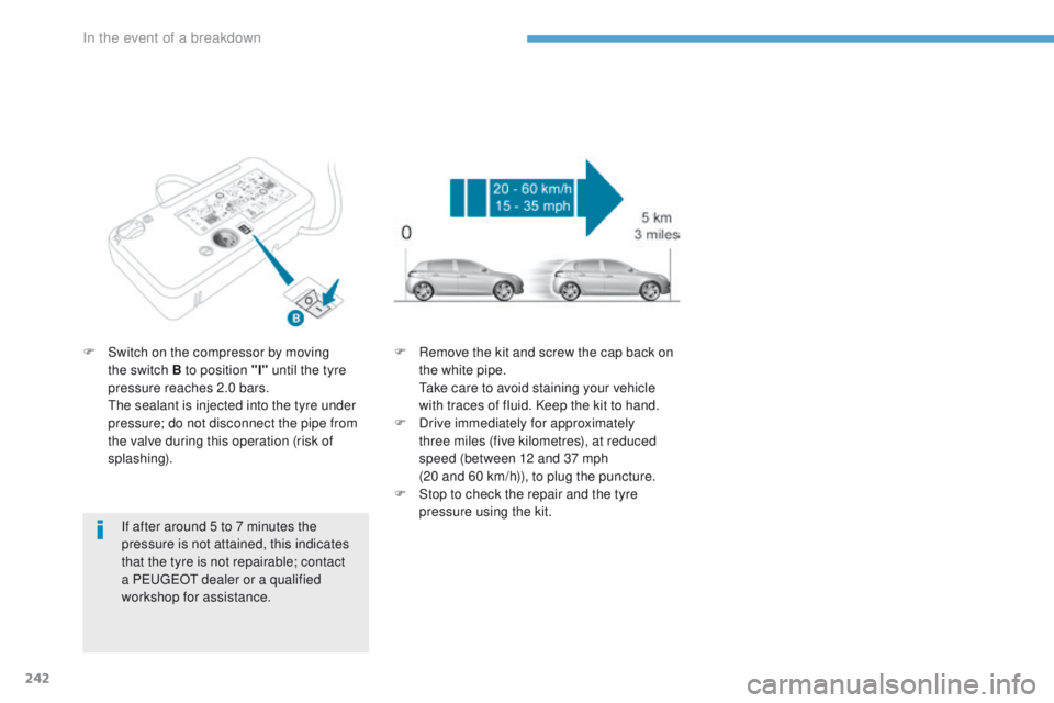Peugeot 308 2017  Owners Manual - RHD (UK, Australia) 242
If after around 5 to 7 minutes the 
pressure is not attained, this indicates 
that the tyre is not repairable; contact 
a P
e
uge
Ot
  dealer or a qualified 
workshop for assistance.
F
 
S

witch 