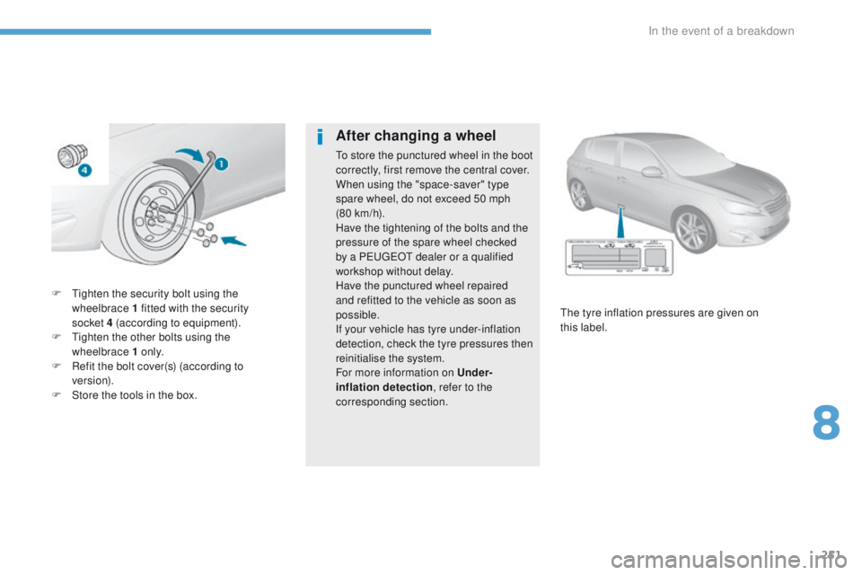 Peugeot 308 2017  Owners Manual - RHD (UK, Australia) 251
F  tighten the security bolt using the wheelbrace 1 fitted with the security 
socket
 

4 (according to equipment).
F
  t
i
 ghten the other bolts using the 
wheelbrace 1 o n l y.
F
 
R
 efit the 