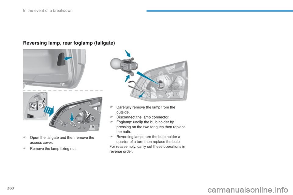 Peugeot 308 2017  Owners Manual - RHD (UK, Australia) 260
Reversing lamp, rear foglamp (tailgate)
F Open the tailgate and then remove the access cover. F
 
C
 arefully remove the lamp from the 
outside.
F  
D
 isconnect the lamp connector.
F  
F
 oglamp: