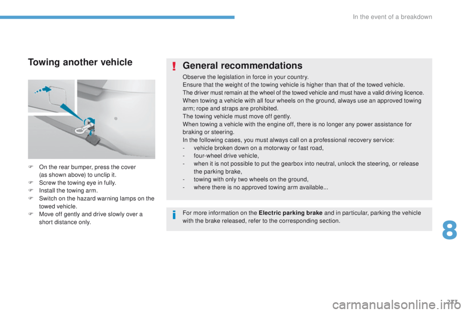 Peugeot 308 2017  Owners Manual - RHD (UK, Australia) 273
General recommendations
Observe the legislation in force in your country.ensure that the weight of the towing vehicle is higher than that of the towed vehicle.
th

e driver must remain at the whee