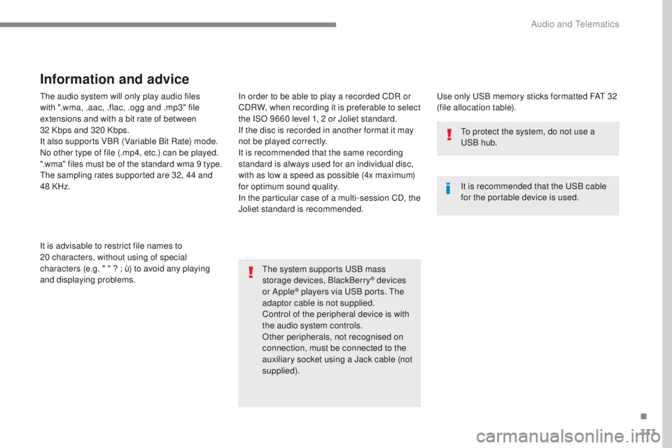 Peugeot 308 2017  Owners Manual - RHD (UK, Australia) 313
the audio system will only play audio files 
with ".wma, .aac, .flac, .ogg and .mp3" file 
extensions and with a bit rate of between 
32  Kbps and 320 Kbps.
It also supports VBR (Variable 