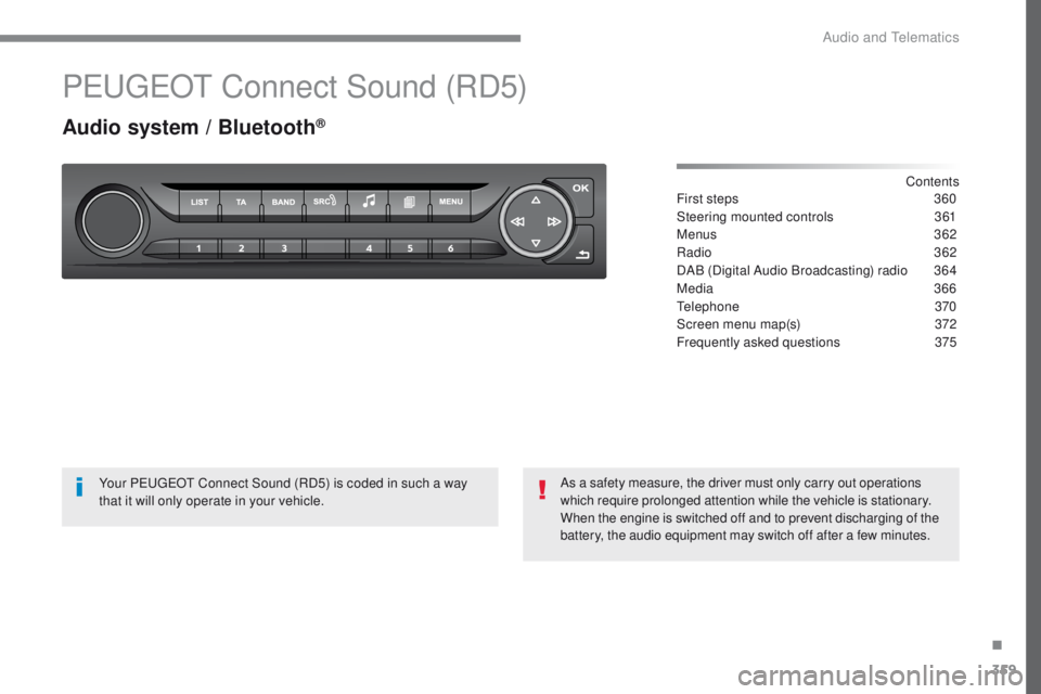 Peugeot 308 2017  Owners Manual - RHD (UK, Australia) 359
PeugeOt Connect Sound (RD5)
Audio system / Bluetooth®
Contents
First steps
 3 60
Steering mounted controls
 
3
 61
Menus
 3

62
Radio
 

362
DAB (Digital Audio Broadcasting) radio
 
3
 64
Media
 