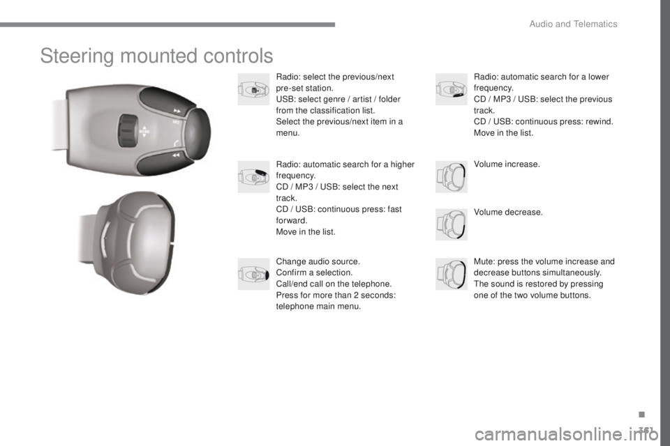 Peugeot 308 2017  Owners Manual - RHD (UK, Australia) 361
Steering mounted controls
Radio: select the previous/next  
pre-set station.
uS
B: select genre / artist / folder 
from the classification list.
Select the previous/next item in a 
menu.
Volume de