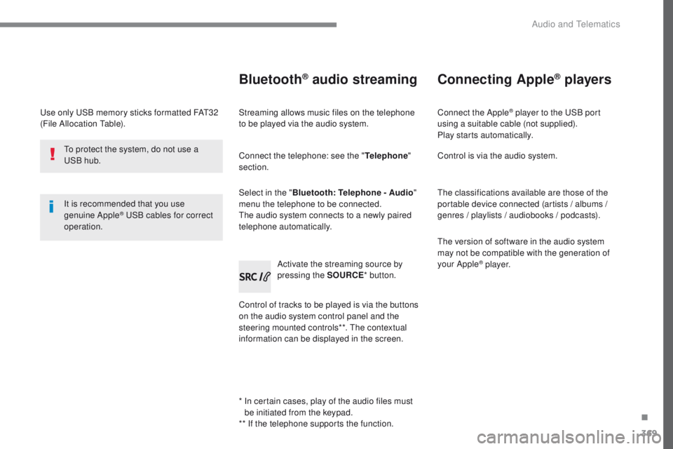 Peugeot 308 2017  Owners Manual - RHD (UK, Australia) 369
use only uS B memory sticks formatted FAt3 2 
(File Allocation  ta ble).
It is recommended that you use 
genuine Apple
® uSB cables for correct 
operation.
to p

rotect the system, do not use a 
