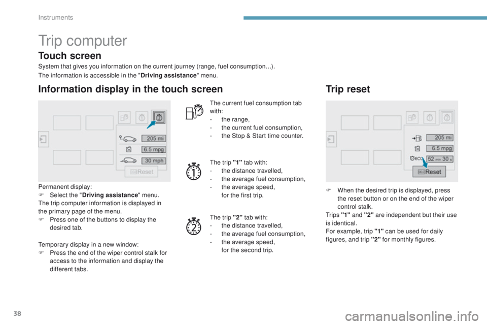 Peugeot 308 2017 Owners Manual - RHD (UK, Australia) 38
tr i p c o m p u t e r
System that gives you information on the current journey (range, fuel consumption…).
Information display in the touch screen
Permanent display:
F Sel ect the " Driving Peugeot 308 2017 Owners Manual - RHD (UK, Australia) 38
tr i p c o m p u t e r
System that gives you information on the current journey (range, fuel consumption…).
Information display in the touch screen
Permanent display:
F Sel ect the " Driving