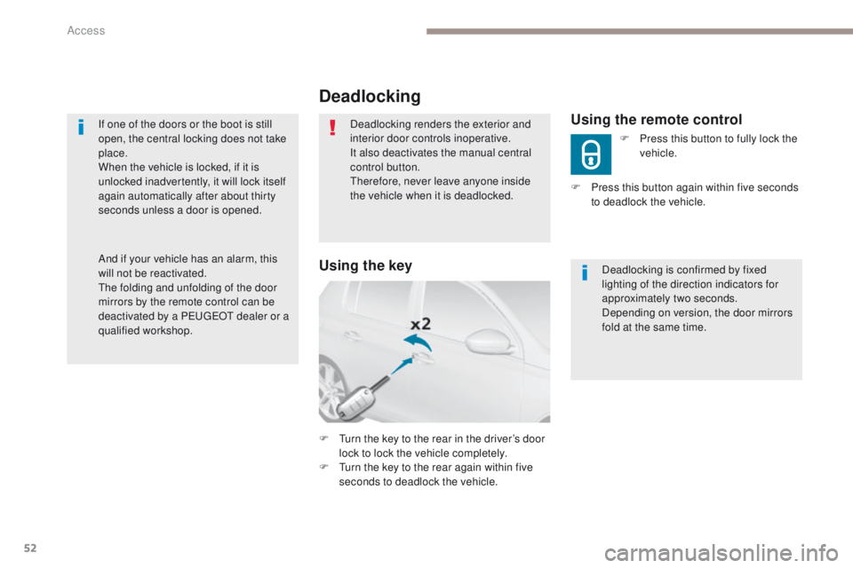 Peugeot 308 2017 Owners Manual - RHD (UK, Australia) 52
If one of the doors or the boot is still
open, the central locking does not take
place.
When the vehicle is locked, if it is
unlocked inadvertently, it will lock itself
again automatically afte Peugeot 308 2017 Owners Manual - RHD (UK, Australia) 52
If one of the doors or the boot is still
open, the central locking does not take
place.
When the vehicle is locked, if it is
unlocked inadvertently, it will lock itself
again automatically afte