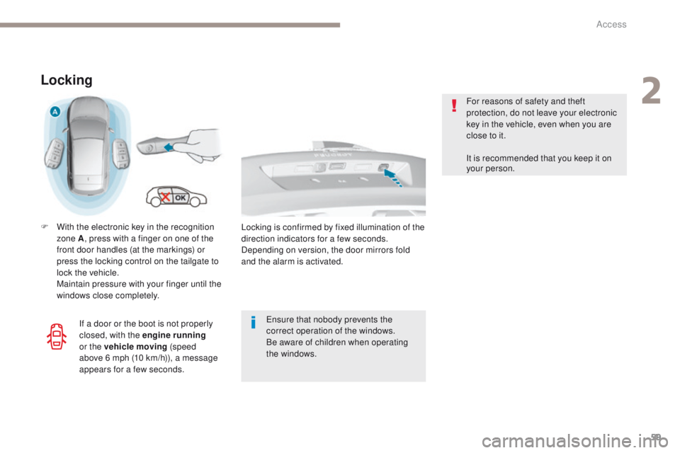 Peugeot 308 2017  Owners Manual - RHD (UK, Australia) 59
Locking
F With the electronic key in the recognition zone A , press with a finger on one of the 
front door handles (at the markings) or 
press the locking control on the tailgate to 
lock the vehi
