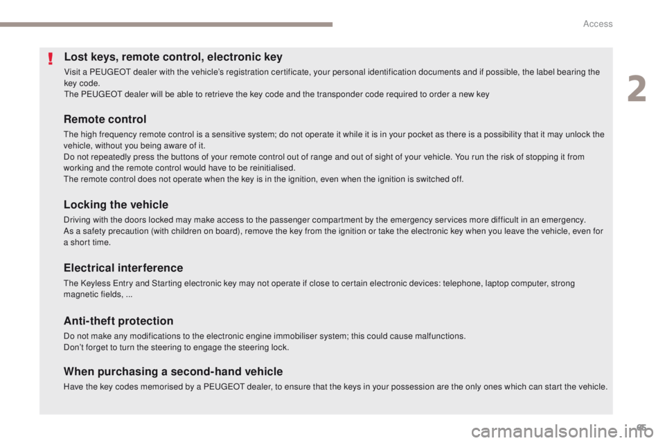 Peugeot 308 2017 Owners Manual - RHD (UK, Australia) 65
Lost keys, remote control, electronic key
Visit a PeugeOt dealer with the vehicle’s registration certificate, your personal identification documents and if possible, the label bearing the
key co Peugeot 308 2017 Owners Manual - RHD (UK, Australia) 65
Lost keys, remote control, electronic key
Visit a PeugeOt dealer with the vehicle’s registration certificate, your personal identification documents and if possible, the label bearing the
key co