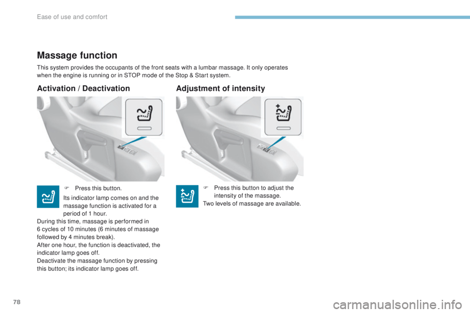Peugeot 308 2017  Owners Manual - RHD (UK, Australia) 78
Activation / Deactivation
Massage function
this system provides the occupants of the front seats with a lumbar massage. It only operates 
when the engine is running or in StOP mode of the Stop & St