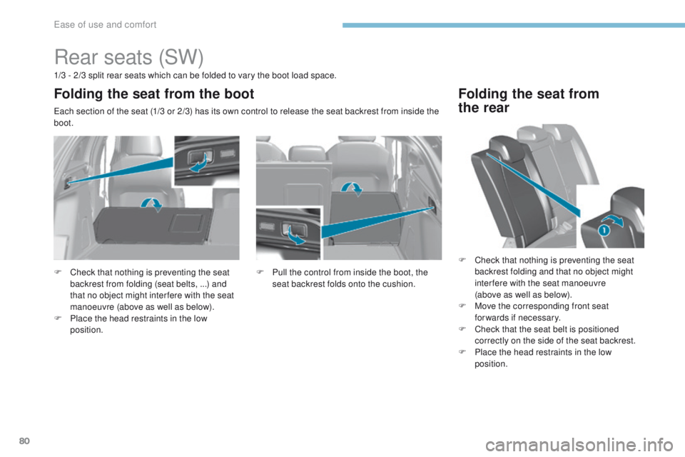 Peugeot 308 2017  Owners Manual - RHD (UK, Australia) 80
Rear seats (SW)
1/3 - 2/3 split rear seats which can be folded to vary the boot load space.
ea
ch section of the seat (1/3 or 2/3) has its own control to release the seat backrest from inside the 
