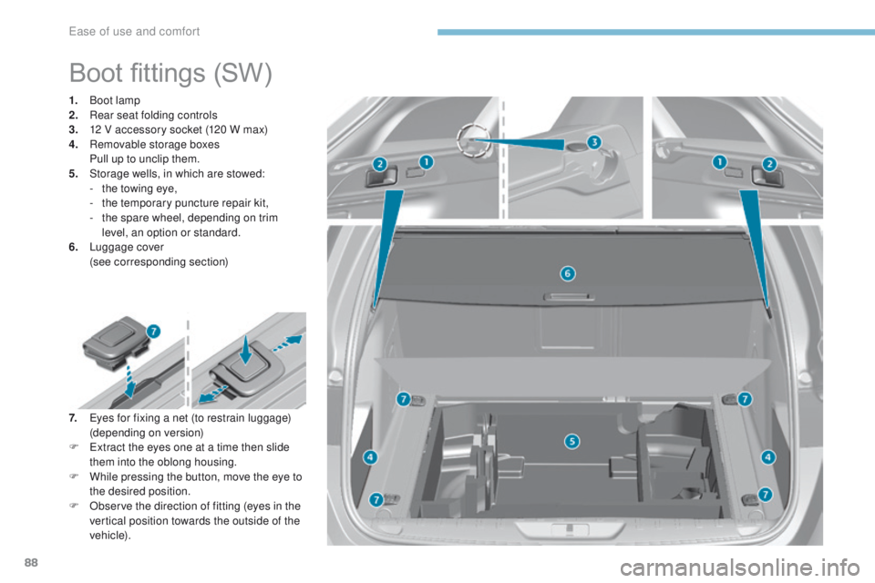 Peugeot 308 2017  Owners Manual - RHD (UK, Australia) 88
Boot fittings (SW)
1. Boot lamp
2. Rear seat folding controls
3.
 1

2 V accessory socket (120 W max)
4.
 R

emovable storage boxes
 P

ull up to unclip them.
5.
 S

torage wells, in which are stow